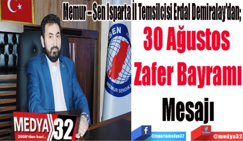 Memur – Sen Isparta İl Temsilcisi Erdal Demiralay’dan; 
30 Ağustos 
Zafer Bayramı
Mesajı 
