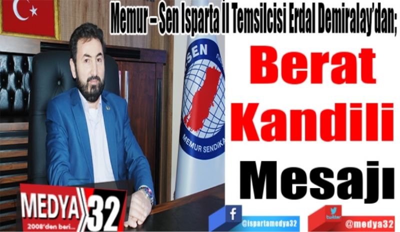 Memur – Sen Isparta İl Temsilcisi Erdal Demiralay’dan; 
Berat 
Kandili 
Mesajı
