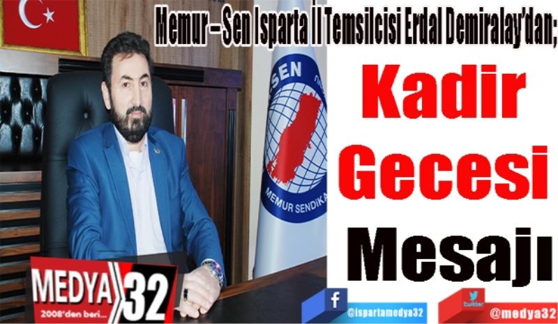 Memur – Sen Isparta İl Temsilcisi Erdal Demiralay’dan; 
Kadir 
Gecesi 
Mesajı 
