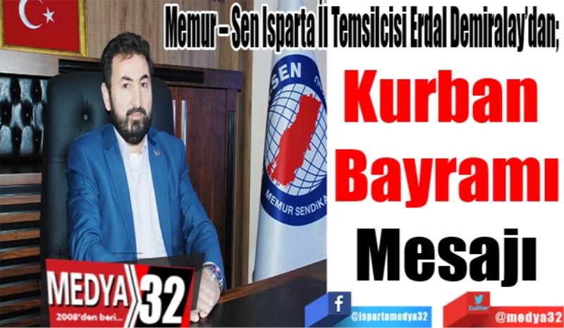 Memur – Sen Isparta İl Temsilcisi Erdal Demiralay’dan; 
Kurban 
Bayramı
Mesajı 
