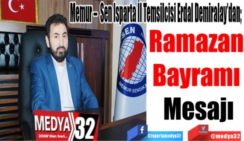 Memur –  Sen Isparta İl Temsilcisi Erdal Demiralay’dan; 
Ramazan 
Bayramı 
Mesajı
