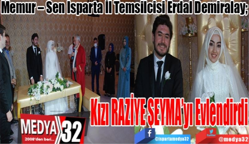 Memur – Sen Isparta İl Temsilcisi Erdal Demiralay; 
Kızı 
RAZİYE ŞEYMA’yı
Evlendirdi
