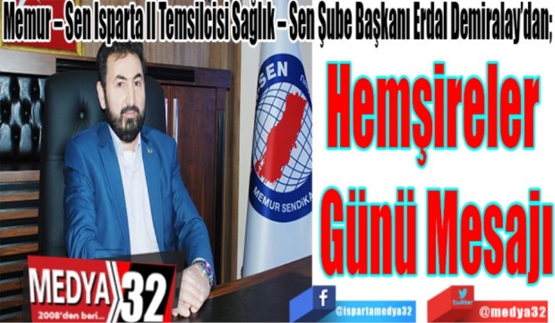 Memur – Sen Isparta İl Temsilcisi Sağlık – Sen Şube Başkanı Erdal Demiralay’dan; 
Hemşireler 
Günü 
Mesajı
