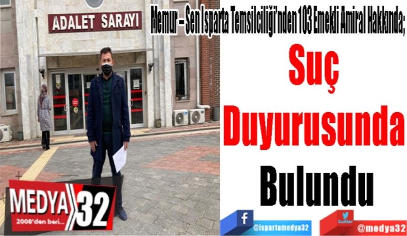 Memur – Sen Isparta Temsilciliği’nden 103 Emekli Amiral Hakkında; 
Suç 
Duyurusunda 
Bulundu
