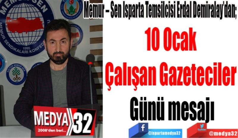 Memur – Sen Isparta Temsilcisi Erdal Demiralay’dan; 
10 Ocak 
Çalışan Gazeteciler 
Günü mesajı
