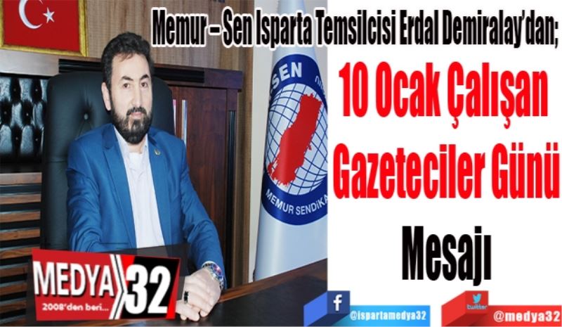 Memur – Sen Isparta Temsilcisi Erdal Demiralay’dan; 
10 Ocak Çalışan 
Gazeteciler Günü
Mesajı
