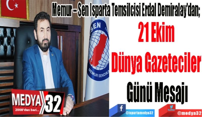 Memur – Sen Isparta Temsilcisi Erdal Demiralay’dan; 
21 Ekim 
Dünya Gazeteciler 
Günü Mesajı
