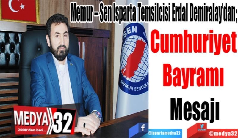 Memur – Sen Isparta Temsilcisi Erdal Demiralay’dan; 
Cumhuriyet 
Bayramı 
Mesajı 
