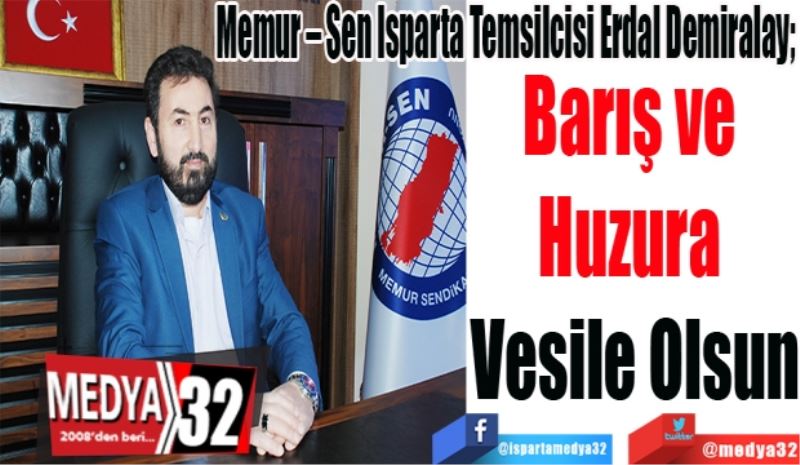 Memur – Sen Isparta Temsilcisi Erdal Demiralay; 
Üç Aylar 
Barış ve Huzura 
Vesile Olsun
