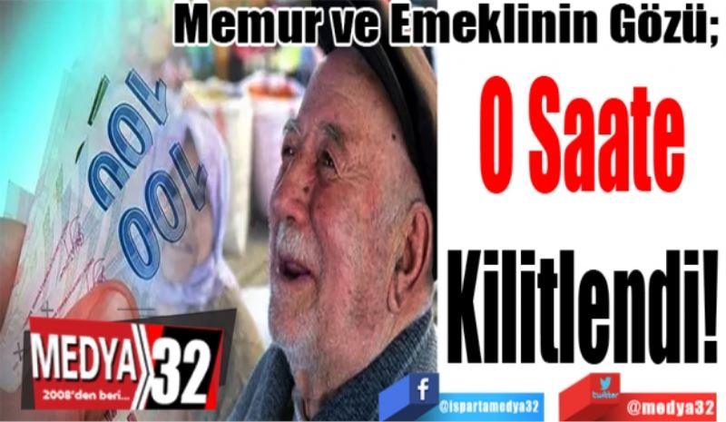 Memur ve Emeklinin Gözü; 
O Saate
Kilitlendi!
