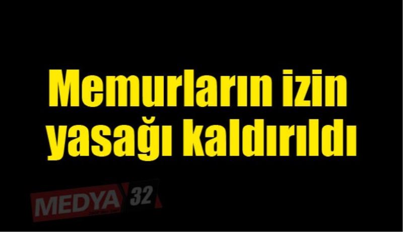 Memurların izin yasağı kaldırıldı