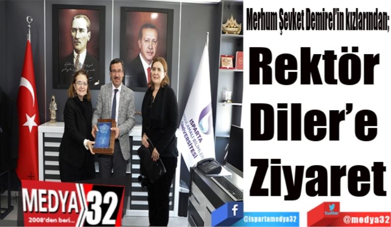 Merhum Şevket Demirel’in kızlarından; 
Rektör 
Diler’e 
Ziyaret
