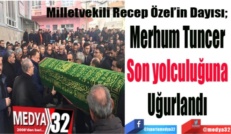 Merhum Tuncer 
Son yolculuğuna 
Uğurlandı 
