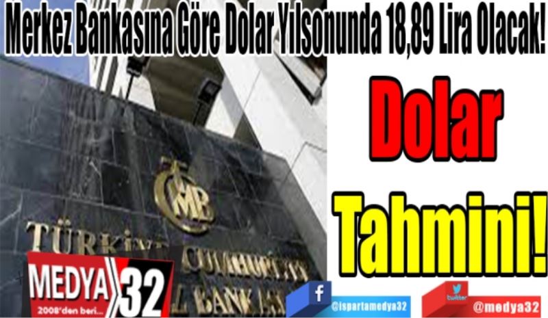 Merkez Bankasına Göre Dolar Yılsonunda 18,89 Lira Olacak!
Dolar 
Tahmini! 
