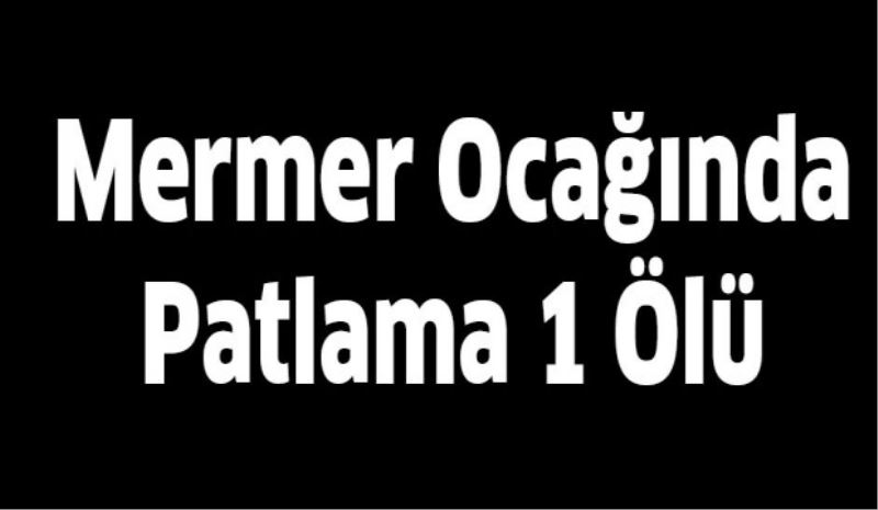 Mermer Ocağında patlama 1 ölü