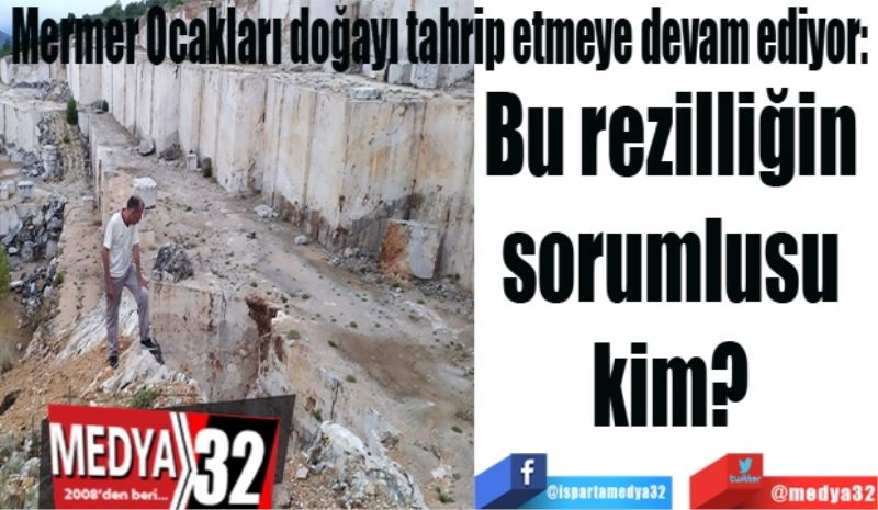 Mermer Ocakları doğayı tahrip etmeye devam ediyor: 
Bu rezilliğin 
sorumlusu 
kim? 
