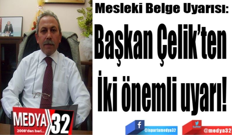Mesleki Belge Uyarısı: 
Başkan Çelik’ten 
İki önemli uyarı!
