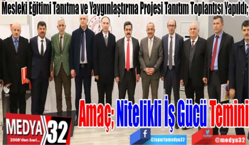 Mesleki Eğitimi Tanıtma ve Yaygınlaştırma Projesi Tanıtım Toplantısı Yapıldı; 
Amaç; Nitelikli 
İş Gücü Temini
