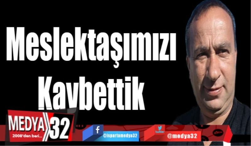 Meslektaşımız hayatını kaybetti