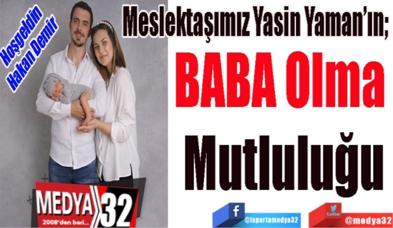 Meslektaşımız Yasin Yaman’ın; 
BABA
Olma 
Mutluluğu
