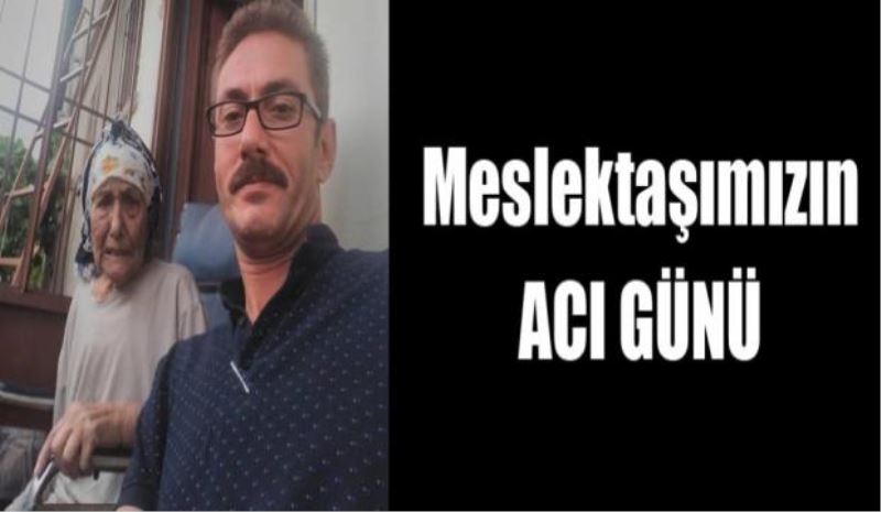 Meslektaşımızın acı günü