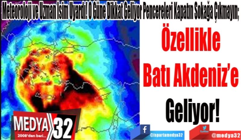 Meteoroloji ve Uzman İsim Uyardı! O Güne Dikkat Geliyor Pencereleri Kapatın Sokağa Çıkmayın; 
Özellikle 
Batı Akdeniz’e 
Geliyor!
