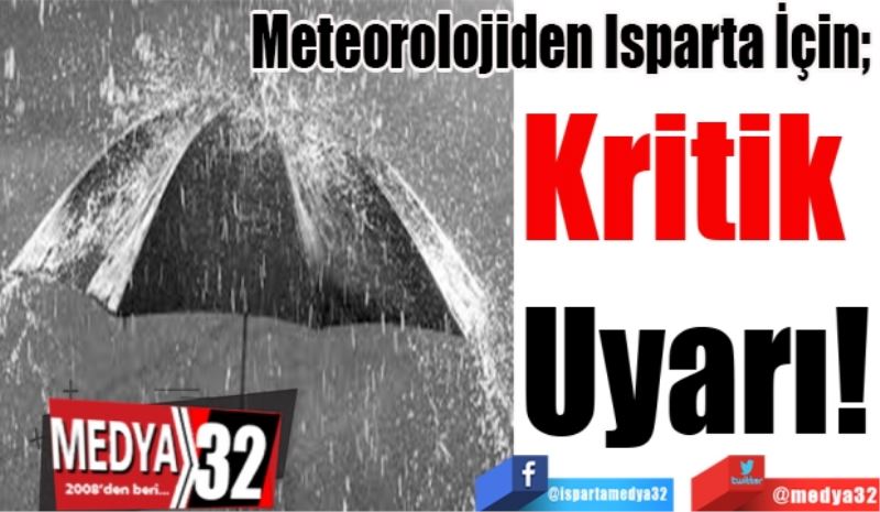 Meteorolojiden Isparta İçin; 
Kritik 
Uyarı!
