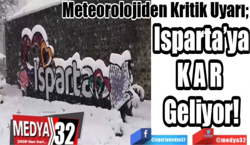 Meteorolojiden Kritik Uyarı; 
Isparta’ya
K A R 
Geliyor!
