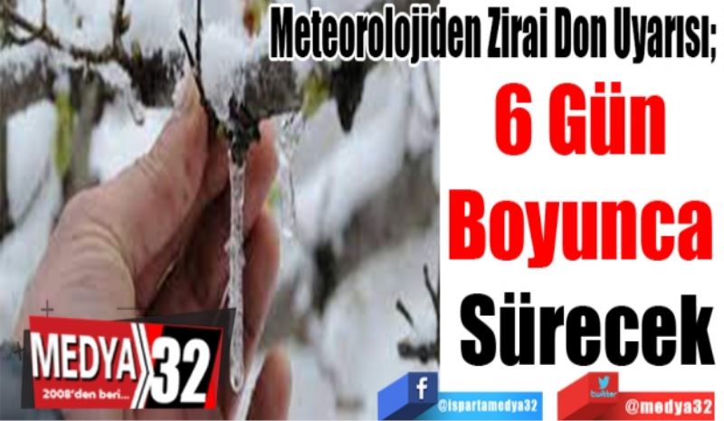 Meteorolojiden Zirai Don Uyarısı; 
6 Gün 
Boyunca 
Sürecek
