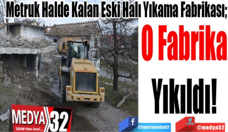 Metruk Halde Kalan Eski Halı Yıkama Fabrikası; 
O Fabrika
Yıkıldı! 
