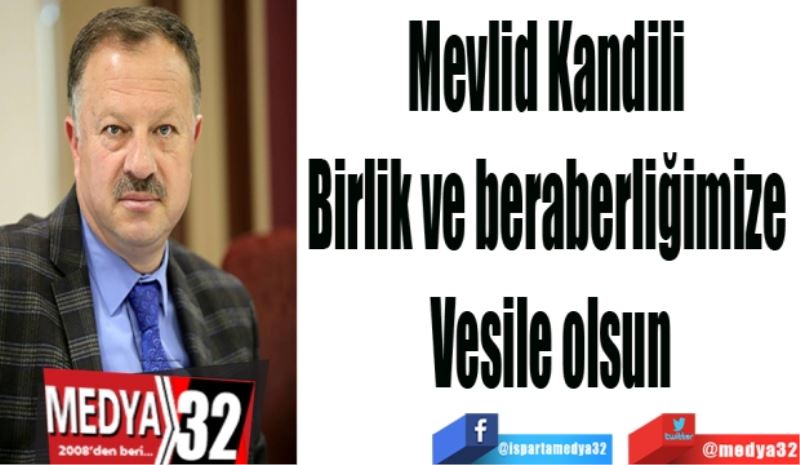 Mevlid Kandili 
Birlik ve beraberliğimize 
Vesile olsun
