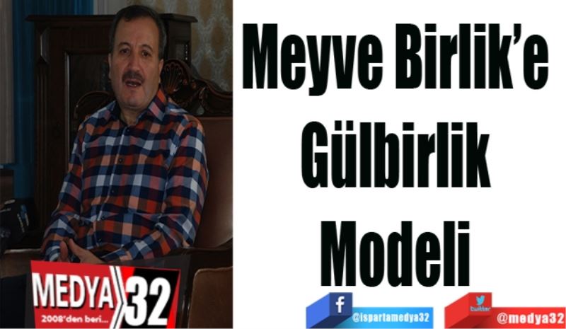 Meyve Birlik’e 
Gülbirlik 
Modeli 
