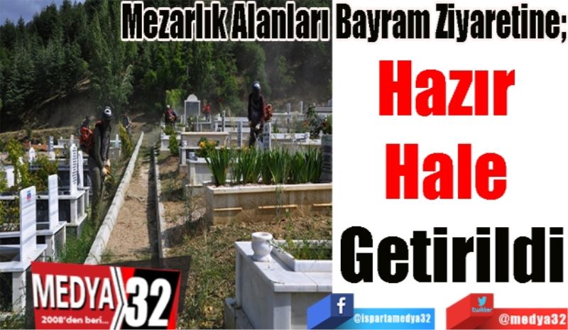 Mezarlık Alanları Bayram Ziyaretine; 
Hazır 
Hale 
Getirildi 
