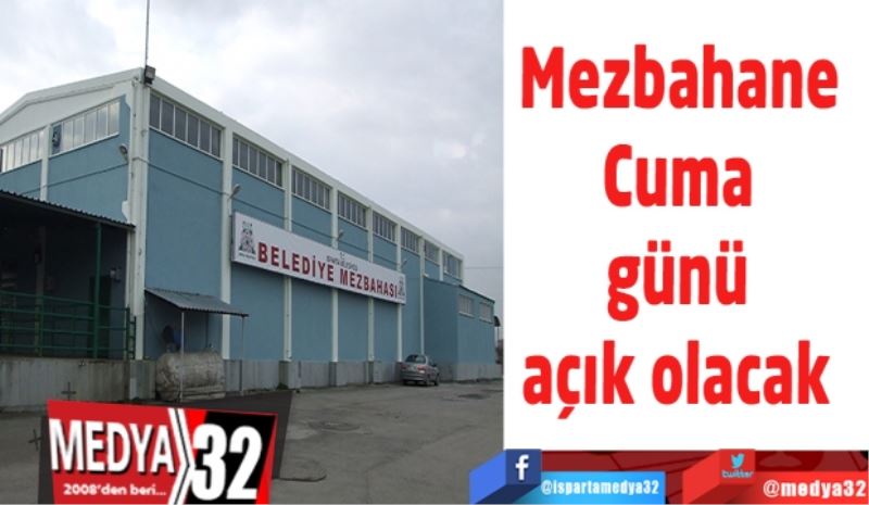 Mezbahane Cuma 
günü açık olacak 
