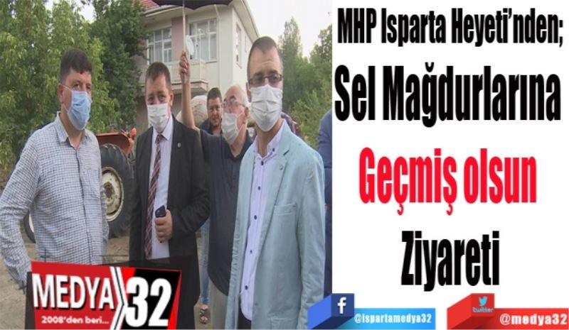 MHP Isparta Heyeti’nden; 
Sel Mağdurlarına 
Geçmiş olsun 
Ziyareti
