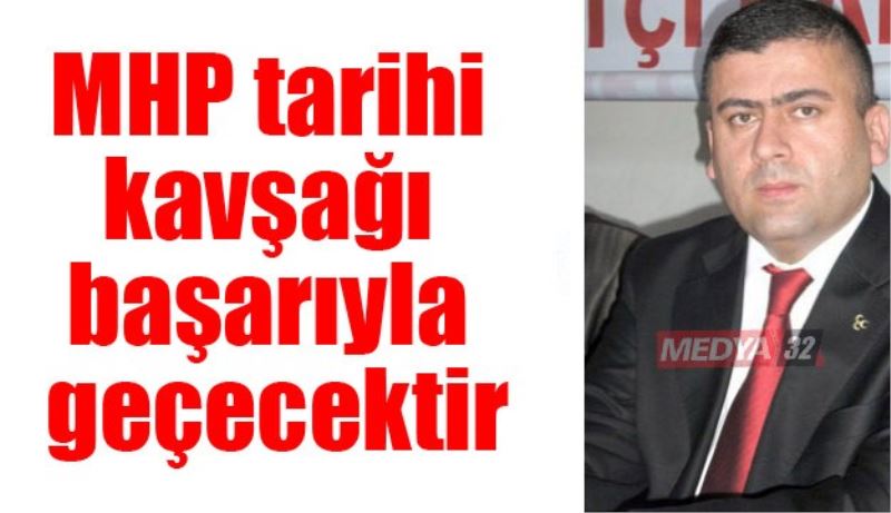 MHP tarihi kavşağı başarıyla geçecektir