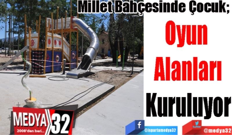Millet Bahçesinde Çocuk; 
Oyun 
Alanları
Kuruluyor
