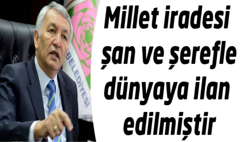 Millet iradesi şan ve şerefle dünyaya ilan edilmiştir
