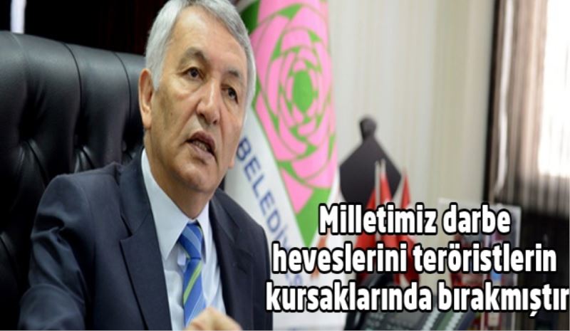 Milletimiz darbe heveslerini teröristlerin kursaklarında bırakmıştır