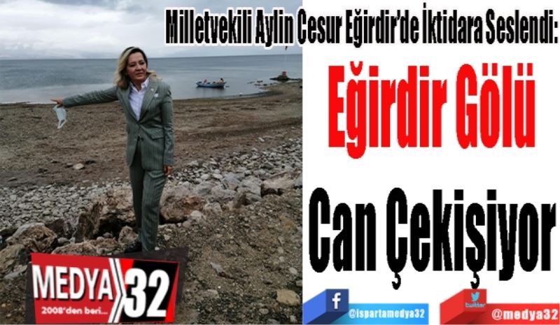 Milletvekili Aylin Cesur Eğirdir’de İktidara Seslendi: 
Eğirdir Gölü
Can Çekişiyor
