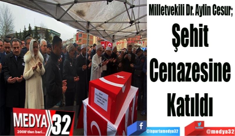 Milletvekili Dr. Aylin Cesur; 
Şehit 
Cenazesine 
Katıldı 
