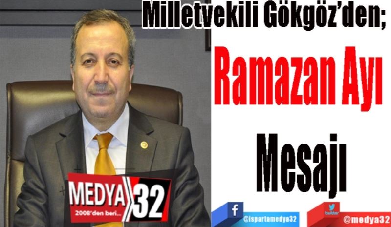 Milletvekili Gökgöz’den; 
Ramazan Ayı 
Mesajı
