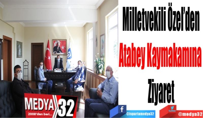 Milletvekili Özel’den
Atabey Kaymakamına 
Ziyaret
