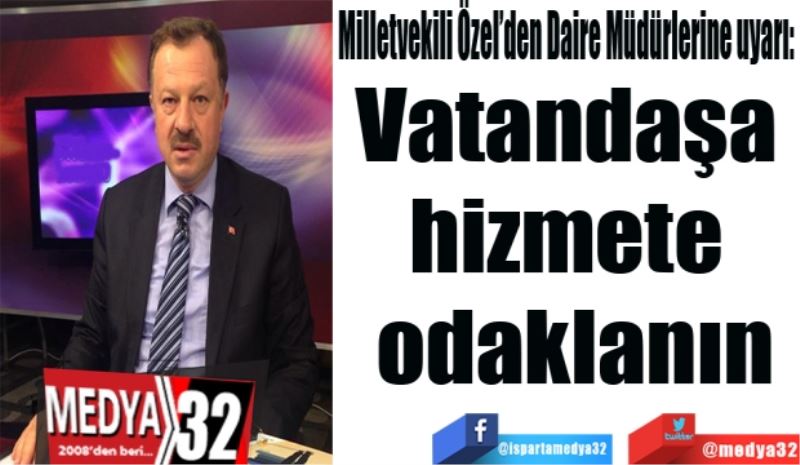 Milletvekili Özel’den Daire Müdürlerine uyarı: 
Vatandaşa 
hizmete 
odaklanın
