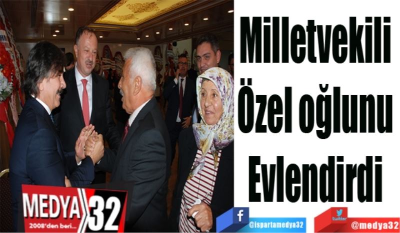  Milletvekili 
Özel oğlunu 
Evlendirdi 
