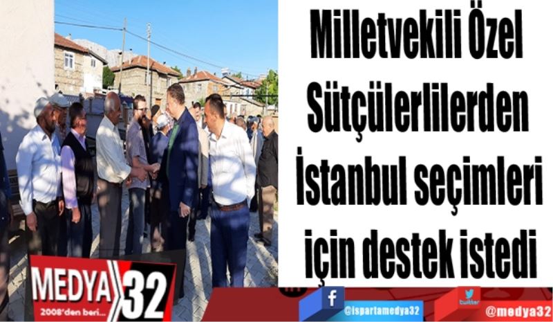 Milletvekili Özel Sütçülerlilerden 
İstanbul seçimleri için destek istedi 
