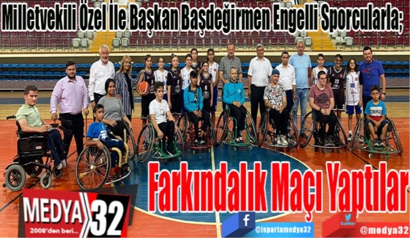 Milletvekili Özel ve Belediye Başkanı Başdeğirmen; 
Engellilerle Farkındalık Maçı yaptı 
