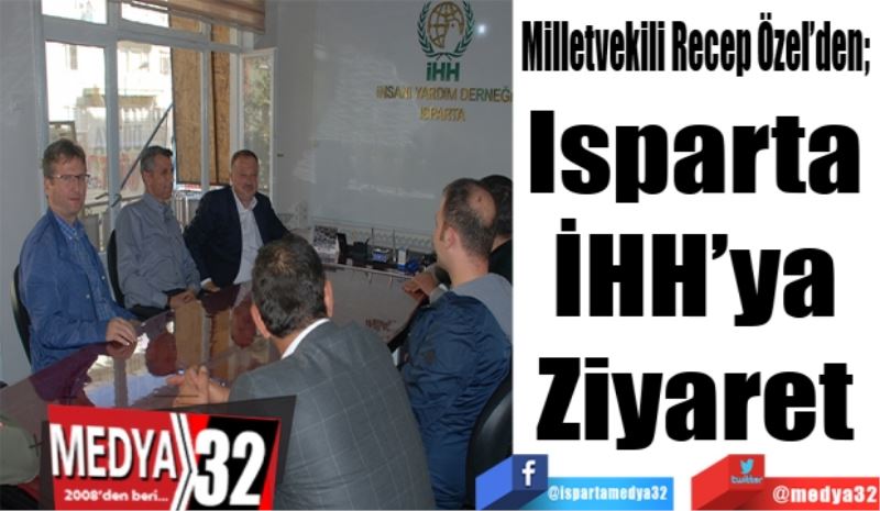Milletvekili Recep Özel’den; 
Isparta 
İHH’ya 
Ziyaret 
