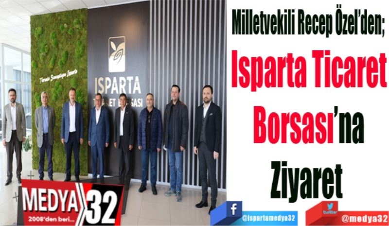 Milletvekili Recep Özel’den; 
Isparta Ticaret
Borsası’na
Ziyaret 
