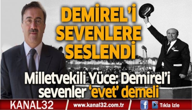 Milletvekili Yüce, Demirel’i sevenlere seslendi